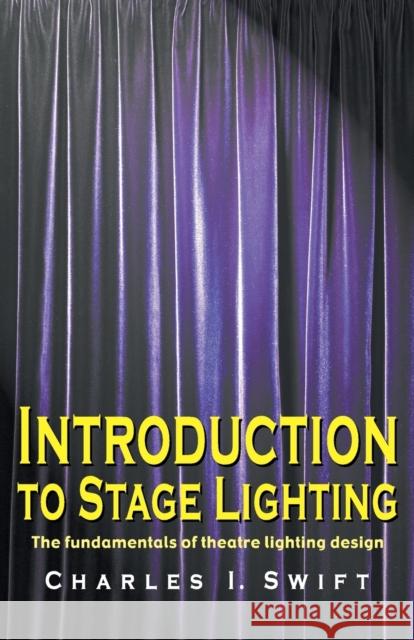 Introduction to Stage Lighting: The Fundamentals of Theatre Lighting Design Swift, Charles I. 9781566080989 Meriwether Publishing