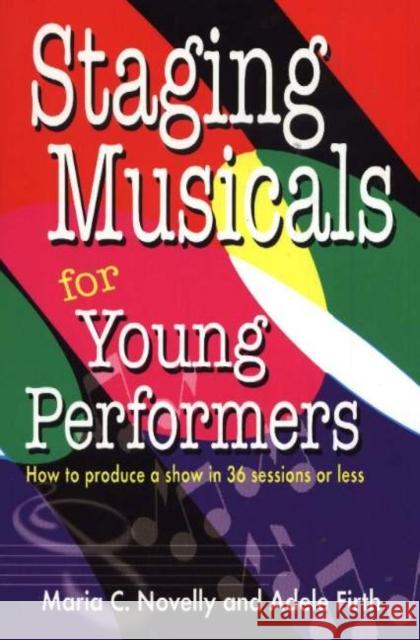 Staging Musicals for Young Performers: How to Produce a Show in 36 Sessions or Less Firth, Adele 9781566080996 Meriwether Publishing