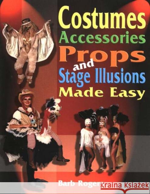 Costumes, Accessories, Props, and Stage Illusions Made Easy Rogers, Barb 9781566081030 Meriwether Publishing