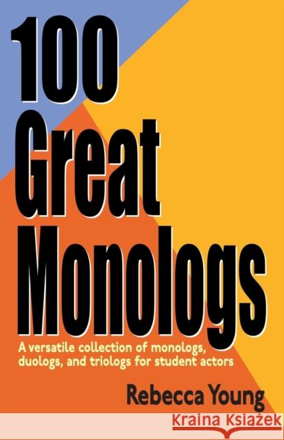 100 Great Monologs: A Versatile Collection of Monologs, Duologs, and Triologs for Student Actors Young, Rebecca 9781566081047