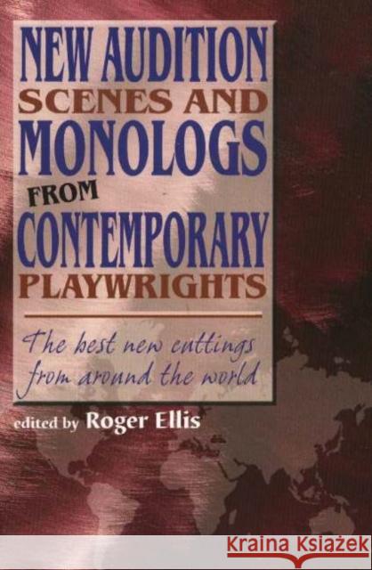 New Audition Scenes & Monologs from Contemporary Playwrights: The Best New Cuttings from Around the World Roger Ellis 9781566081054 Christian Publishers LLC