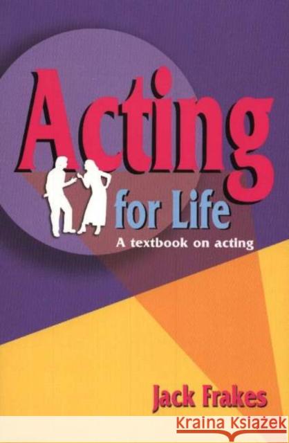 Acting for Life: A Textbook on Acting Frakes, Jack 9781566081078 Meriwether Publishing