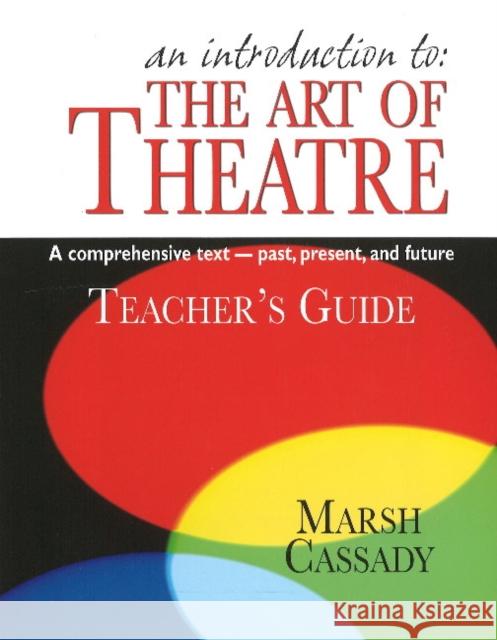 An Introduction To: The Art of Theatre: A Comprehensive Text--Past, Present, and Future Cassady, Marsh 9781566081405 Meriwether Publishing