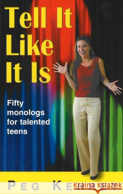 Tell It Like It Is : Fifty Monologs For Talented Teens Peg Kehret 9781566081443 Meriwether Publishing