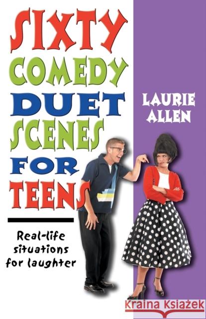 Sixty Comedy Duet Scenes for Teens: Real-Life Situations for Laughter Allen, Laurie 9781566081528
