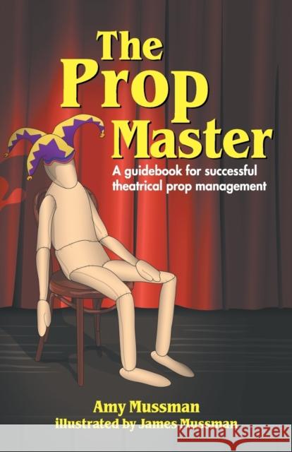 The Prop Master: A Guidebook for Successful Theatrical Prop Management Mussman, Amy 9781566081542 Meriwether Publishing