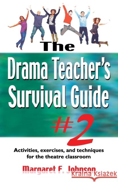 Drama Teacher's Survival Guide--Volume 2: Activities, Exercises, and Techniques for the Theatre Classroom Johnson, Margaret F. 9781566081825