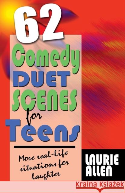 62 Comedy Duet Scenes for Teens: More Real-Life Situations for Laughter Allen, Laurie 9781566081863