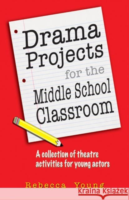 Drama Projects for the Middle School Classroom: A Collection of Theatre Activities for Young Actors Young, Rebecca 9781566081917 Meriwether Publishing
