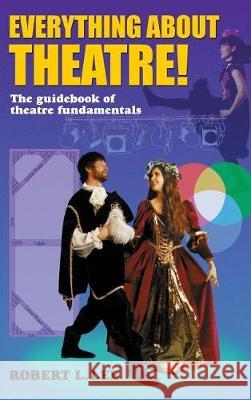 Everything about Theatre!: A Comprehensive Survey about the Arts and Crafts of the Stage Robert L. Lee 9781566082143 Pioneer Drama Service