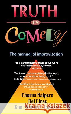 Truth in Comedy: The Manual for Improvisation Charna Halpern Del Close Kim Johnson 9781566082167 Pioneer Drama Service