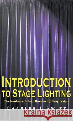 Introduction to Stage Lighting: The Fundamentals of Theatre Lighting Design Charles I. Swift 9781566082228 Meriwether Publishing
