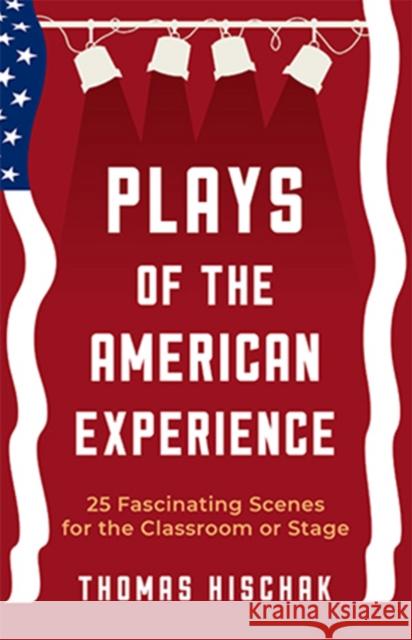 Plays of the American Experience: 25 Fascinating Scenes for the Classroom or Stage Thomas S. Hischak 9781566082259 Meriwether Publishing
