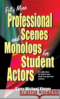 Fifty More Professional Scenes and Monologs for Student Actors: A Collection of Short One-And Two-Person Scenes Garry Michael Kluger 9781566082341 Pioneer Drama Serv Inc