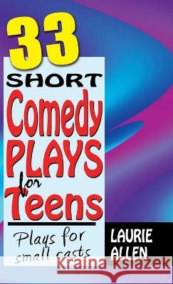 33 Short Comedy Plays for Teens: Plays for Small Casts Laurie Allen 9781566082372 Pioneer Drama Serv Inc