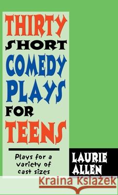 Thirty Short Comedy Plays for Teens: Plays for a Variety of Cast Sizes Laurie Allen 9781566082525