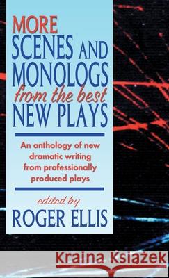 More Scenes and Monologs from the Best New Plays: An Anthology of New Dramatic Writing from Professionally-Produced Plays Roger Ellis 9781566082556