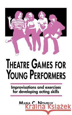 Theatre Games for Young Performers: Improvisations and Exercises for Developing Acting Skills Maria C. Novelly 9781566082594 Meriwether Publishing