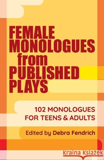 Female Monologues from Published Plays: 102 Monologues for Teens & Adults Fendrich, Deborah 9781566082716 Christian Publishers LLC