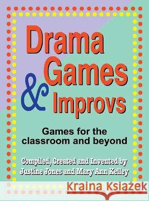 Drama Games and Improvs: Games for the Classroom and Beyond Justine Jones Mary Ann Kelley 9781566082761
