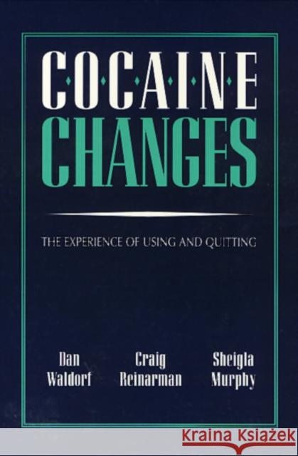 Cocaine Changes: The Experience of Using and Quitting Waldorf, Dan 9781566390132 Temple University Press