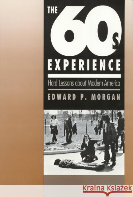 The Sixties Experience: Hard Lessons about Modern America Morgan, Edward 9781566390149