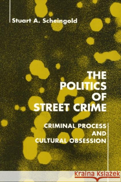 The Politics of Street Crime: Criminal Process and Cultural Obsession Scheingold, Stuart 9781566390248