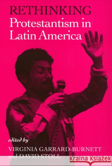 Rethinking Protestantism in Latin America Virginia Garrard-Burnett David Stoll 9781566391030 Temple University Press