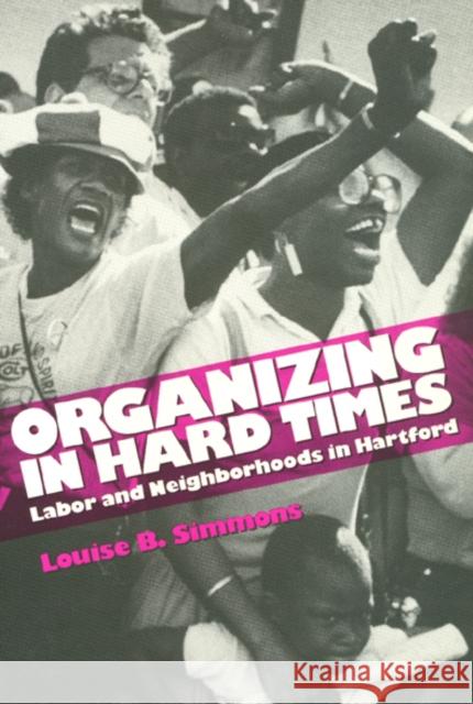 Organizing in Hard Times: Labor and Neighborhoods in Hartford Louise Simmons 9781566391559 Temple University Press