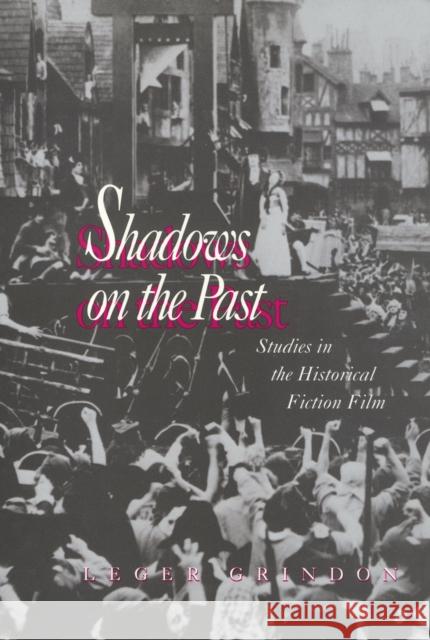 Shadows on the Past: Studies in the Historical Fiction Film Grindon, Leger 9781566391825 Temple University Press