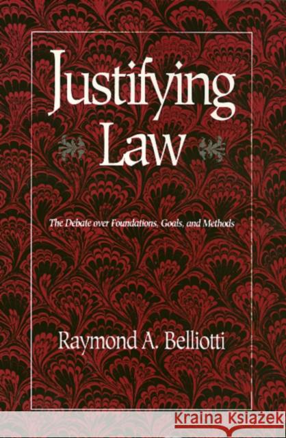 Justifying Law: The Debate Over Foundations, Goals, and Methods Belliotti, Raymond 9781566392037