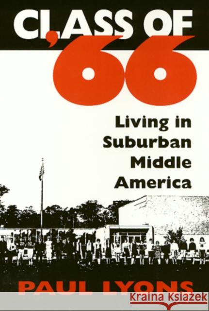 Class of '66: Living in Suburban Middle America Lyons, Paul 9781566392136 Temple University Press