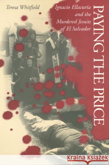 Paying the Price: Ignacio Ellacuría and the Murdered Jesuits of El Salvador Whitfield, Teresa 9781566392532 Temple University Press