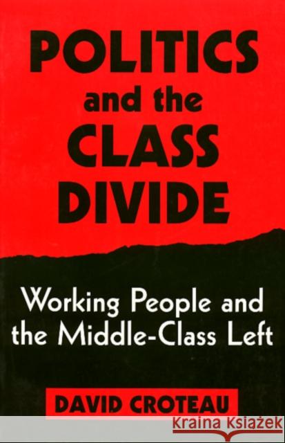 Politics and the Class Divide: Working People and the Middle Class Left Croteau, David 9781566392556 Temple University Press