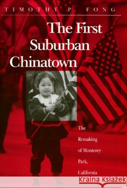 The First Suburban Chinatown: The Remaking of Monterey Park, California Timothy P. Fong 9781566392624