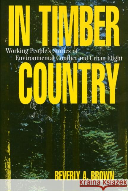 In Timber Country: Working People's Stories of Environmental Conflict and Urban Flight Brown, Beverly 9781566392730 Temple University Press