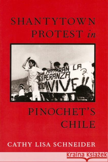 Shantytown Protest in Pinochet's Chile Cathy Lisa Schneider 9781566393065 Temple University Press