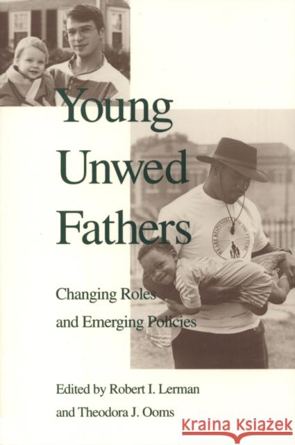 Young Unwed Fathers: Changing Roles and Emerging Policies Lerman, Robert 9781566393188 Temple University Press