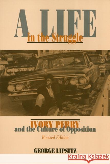 A Life in the Struggle: Ivory Perry and the Culture of Opposition Lipsitz, George 9781566393218 Temple University Press