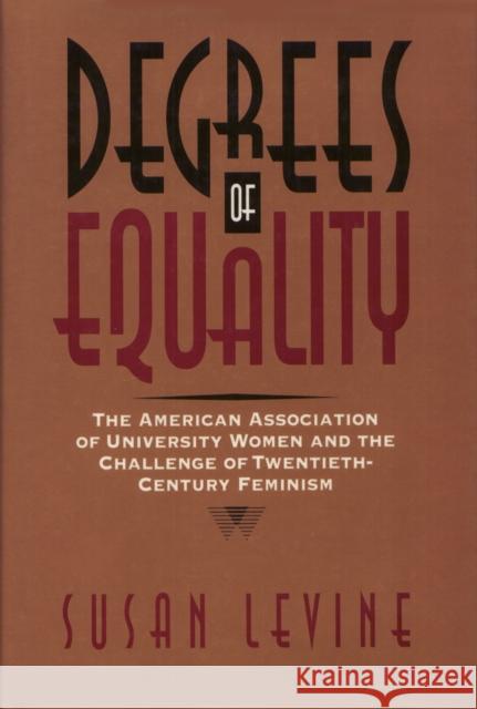 Degrees of Equality: The American Association of University Women and the Challenge of Twentieth-Century Feminism Levine, Susan 9781566393263 Temple University Press