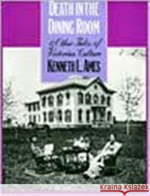 Death in the Dining Room and Other Tales of Victorian Culture Kenneth L. Ames 9781566393331