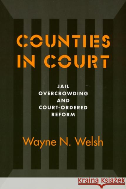 Counties in Court: Jail Overcrowding and Court-ordered Reform Wayne N. Welsh   9781566393409