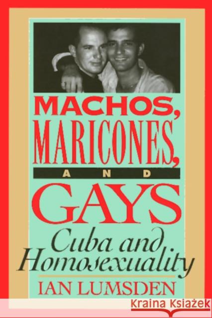 Machos Maricones & Gays: Cuba and Homosexuality Lumsden, Ian 9781566393713