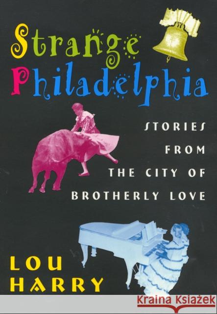 Strange Philadelphia: Stories from the City of Brotherly Love Harry, Lou 9781566393751 Temple University Press