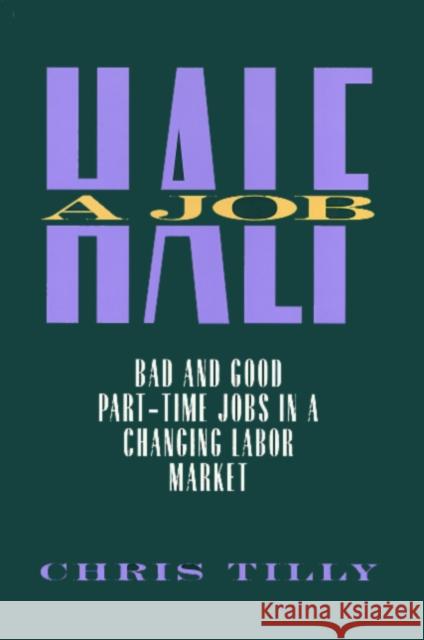 Half a Job: Bad and Good Part-Time Jobs in a Changing Labor Market Tilly, Chris 9781566393829