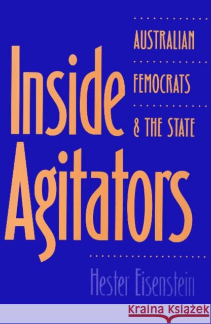 Inside Agitators: Australian Femocrats and the State Eisenstein, Hester 9781566393881