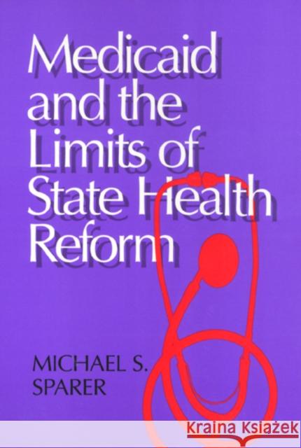 Medicaid And The Limits of State Health Reform Michael Sparer 9781566394338