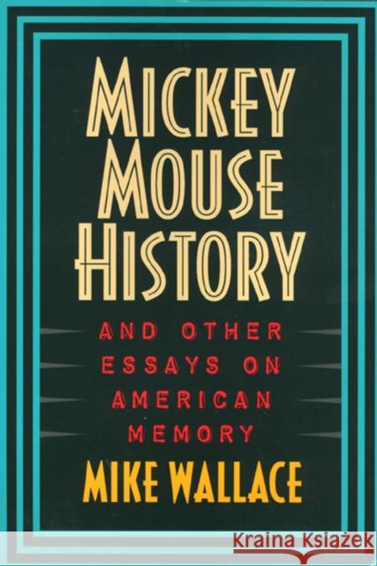 Mickey Mouse History and Other Essays on American Memory Michael Wallace 9781566394451