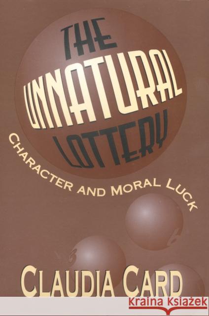 The Unnatural Lottery: Character and Moral Luck Card, Claudia 9781566394536 Temple University Press