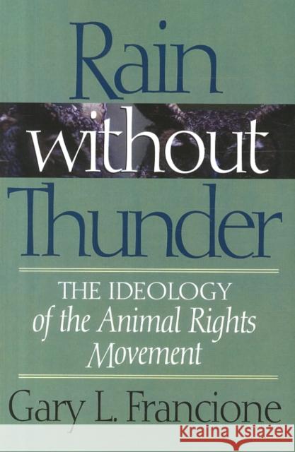 Rain Without Thunder: The Ideology of the Animal Rights Movement Francione, Gary 9781566394611